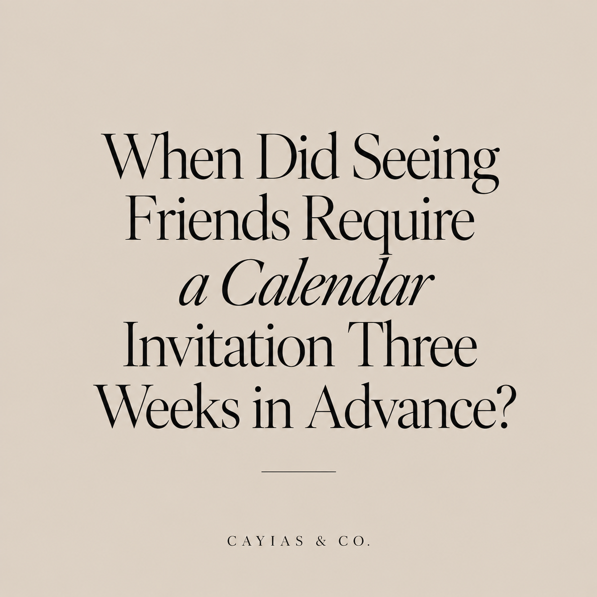 When Did Seeing Friends Require a Calendar Invitation Three Weeks in Advance?