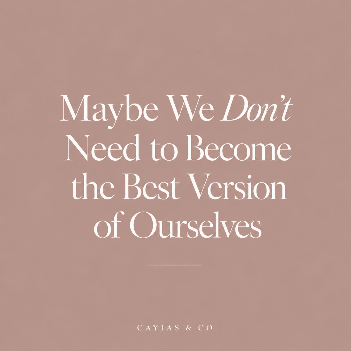 Maybe We Don’t Need to Become the Best Version of Ourselves