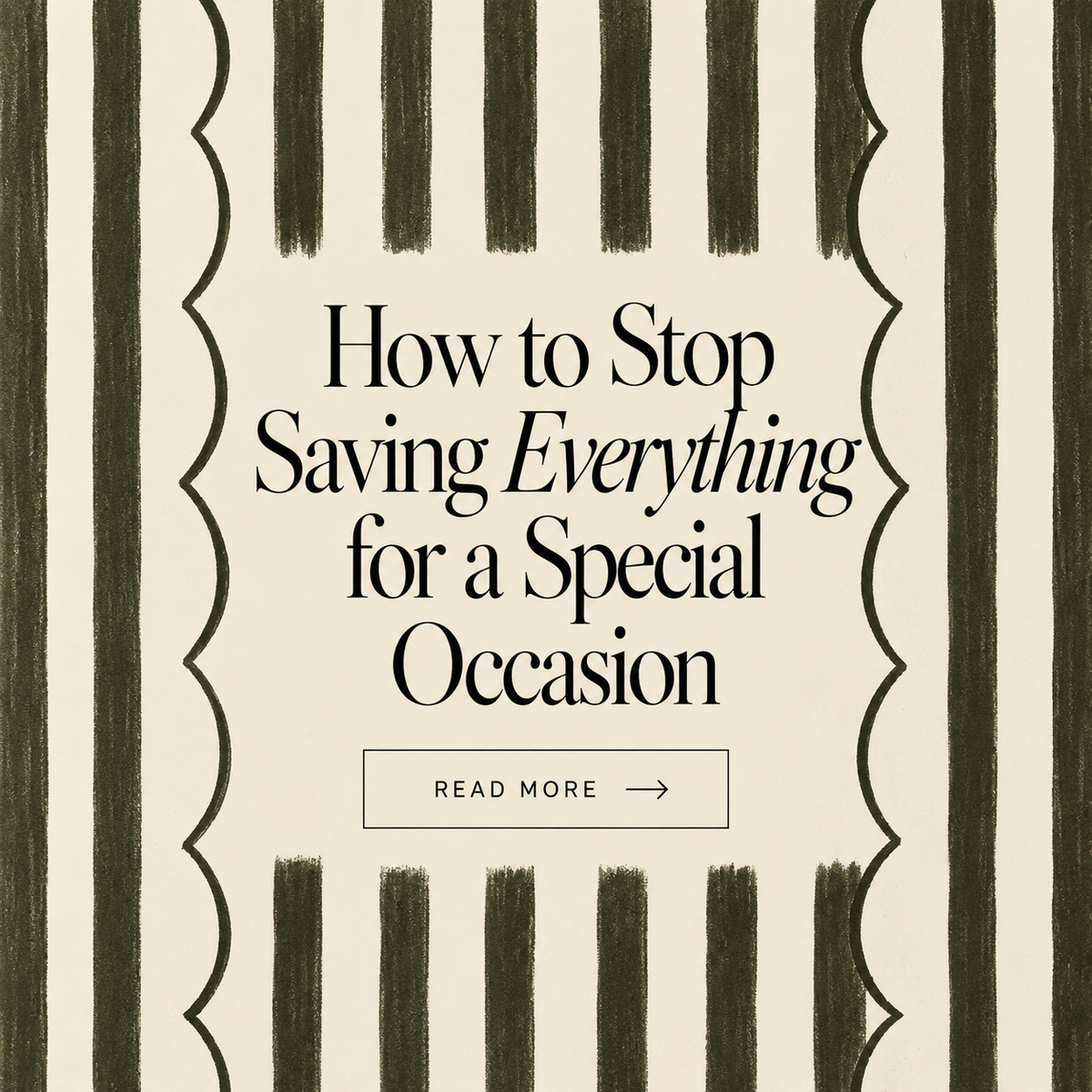 How to Stop Saving Everything for a Special Occasion